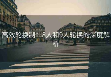高效轮换制：8人和9人轮换的深度解析