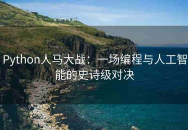 Python人马大战：一场编程与人工智能的史诗级对决