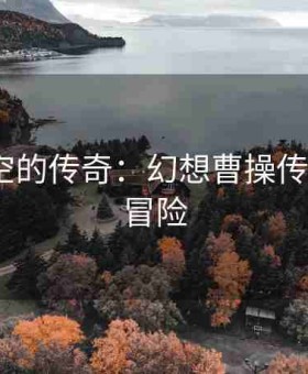 穿越时空的传奇：幻想曹操传2史诗级冒险